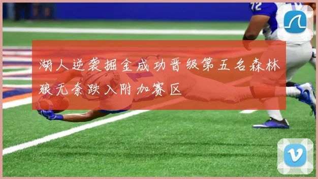 湖人逆袭掘金成功晋级第五名森林狼无奈跌入附加赛区